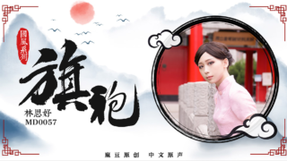 强国AV – 麻豆传媒 – MD0057 – 国风系列 旗袍 林思妤